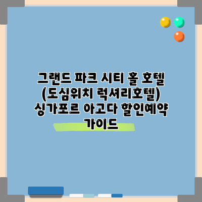 그랜드 파크 시티 홀 호텔 (도심위치 럭셔리호텔) 싱가포르 아고다 할인예약 가이드