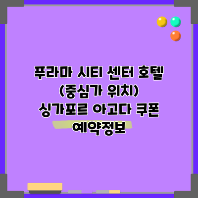 푸라마 시티 센터 호텔 (중심가 위치) 싱가포르 아고다 쿠폰 예약정보