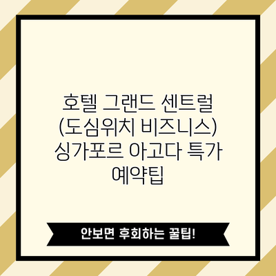호텔 그랜드 센트럴 (도심위치 비즈니스) 싱가포르 아고다 특가 예약팁