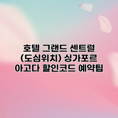 호텔 그랜드 센트럴 (도심위치) 싱가포르 아고다 할인코드 예약팁