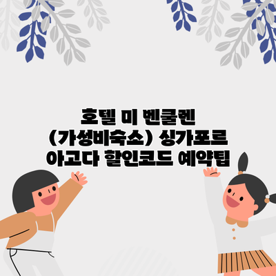 호텔 미 벤쿨렌 (가성비숙소) 싱가포르 아고다 할인코드 예약팁