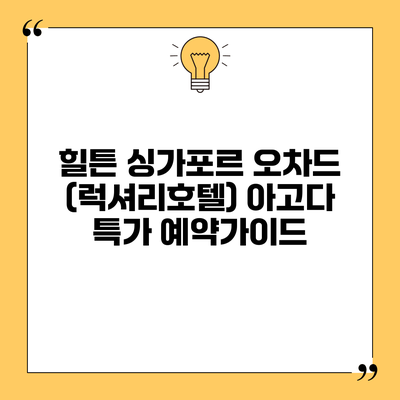 힐튼 싱가포르 오차드 (럭셔리호텔) 아고다 특가 예약가이드